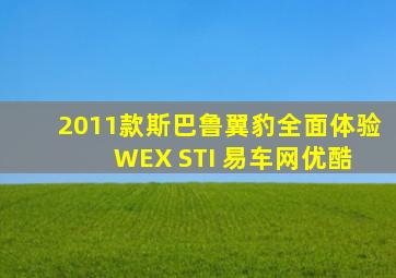 2011款斯巴鲁翼豹全面体验 WEX STI 易车网优酷